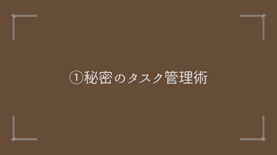 ①1分も無駄にしないタスク管理術